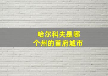 哈尔科夫是哪个州的首府城市