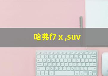 哈弗f7ⅹ,suv