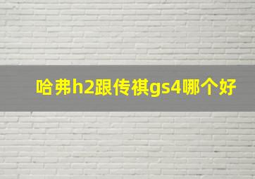 哈弗h2跟传祺gs4哪个好