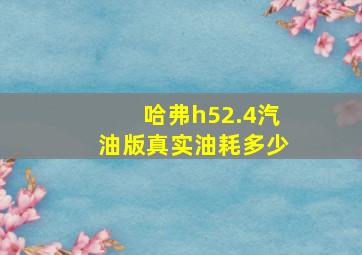 哈弗h52.4汽油版真实油耗多少