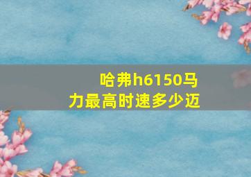 哈弗h6150马力最高时速多少迈