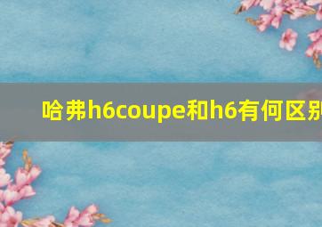 哈弗h6coupe和h6有何区别