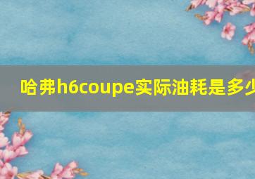 哈弗h6coupe实际油耗是多少