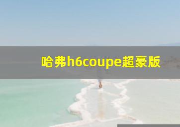 哈弗h6coupe超豪版