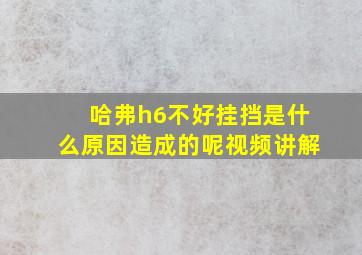 哈弗h6不好挂挡是什么原因造成的呢视频讲解