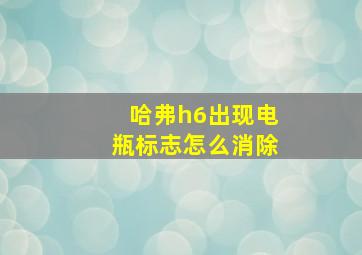 哈弗h6出现电瓶标志怎么消除