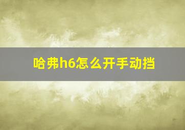 哈弗h6怎么开手动挡