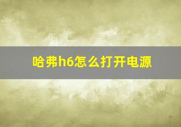 哈弗h6怎么打开电源