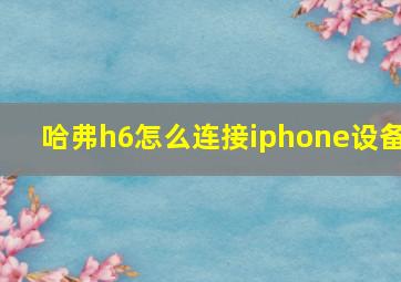 哈弗h6怎么连接iphone设备