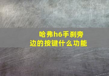 哈弗h6手刹旁边的按键什么功能