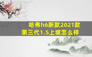 哈弗h6新款2021款第三代1.5上坡怎么样