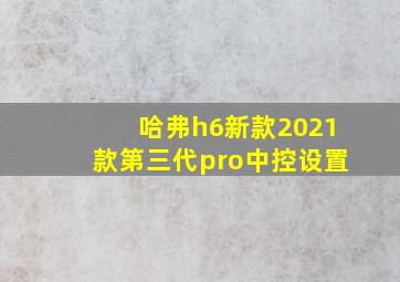 哈弗h6新款2021款第三代pro中控设置