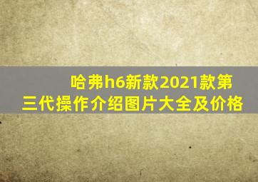 哈弗h6新款2021款第三代操作介绍图片大全及价格