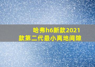 哈弗h6新款2021款第二代最小离地间隙