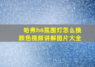 哈弗h6氛围灯怎么换颜色视频讲解图片大全