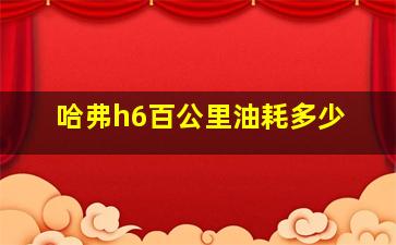 哈弗h6百公里油耗多少