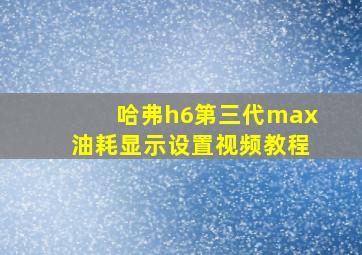 哈弗h6第三代max油耗显示设置视频教程