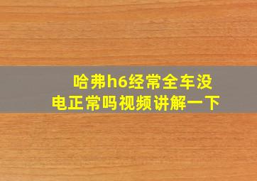 哈弗h6经常全车没电正常吗视频讲解一下