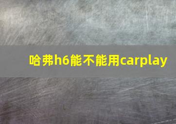 哈弗h6能不能用carplay