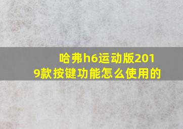 哈弗h6运动版2019款按键功能怎么使用的