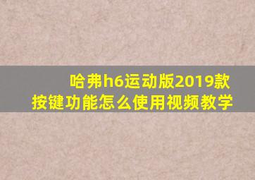 哈弗h6运动版2019款按键功能怎么使用视频教学