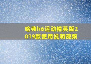 哈弗h6运动精英版2019款使用说明视频