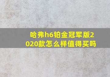 哈弗h6铂金冠军版2020款怎么样值得买吗