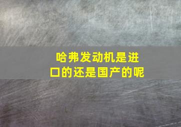 哈弗发动机是进口的还是国产的呢