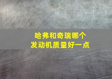 哈弗和奇瑞哪个发动机质量好一点