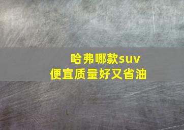 哈弗哪款suv便宜质量好又省油