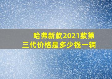 哈弗新款2021款第三代价格是多少钱一辆