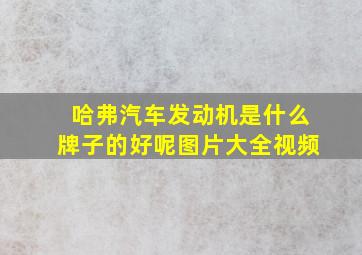 哈弗汽车发动机是什么牌子的好呢图片大全视频