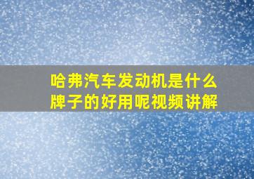 哈弗汽车发动机是什么牌子的好用呢视频讲解