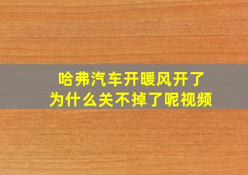 哈弗汽车开暖风开了为什么关不掉了呢视频