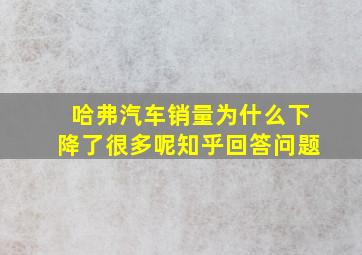 哈弗汽车销量为什么下降了很多呢知乎回答问题