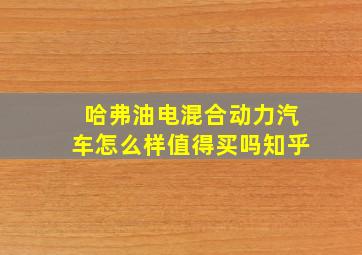 哈弗油电混合动力汽车怎么样值得买吗知乎