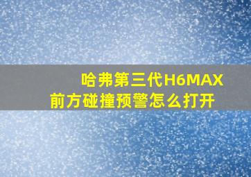 哈弗第三代H6MAX前方碰撞预警怎么打开