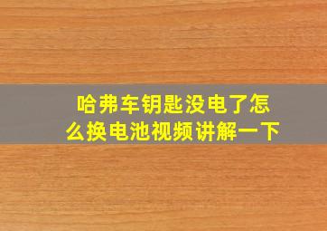 哈弗车钥匙没电了怎么换电池视频讲解一下