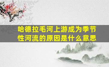 哈德拉毛河上游成为季节性河流的原因是什么意思