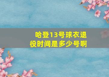 哈登13号球衣退役时间是多少号啊