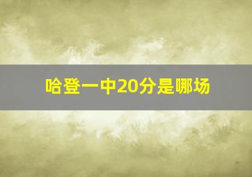 哈登一中20分是哪场