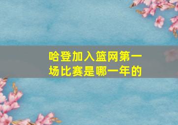 哈登加入篮网第一场比赛是哪一年的