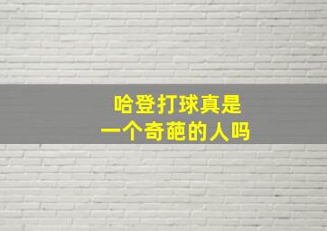 哈登打球真是一个奇葩的人吗