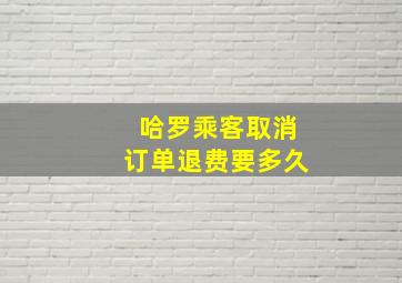 哈罗乘客取消订单退费要多久