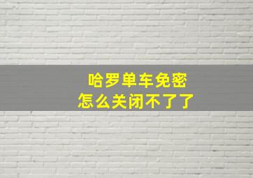 哈罗单车免密怎么关闭不了了