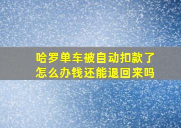 哈罗单车被自动扣款了怎么办钱还能退回来吗