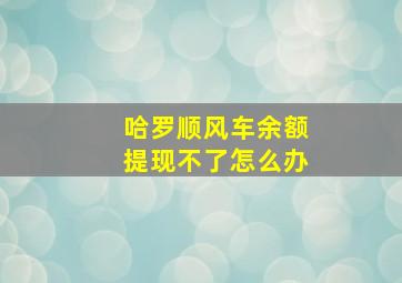 哈罗顺风车余额提现不了怎么办