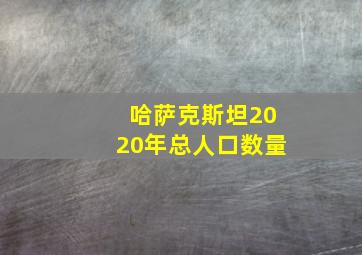 哈萨克斯坦2020年总人口数量