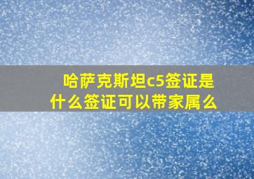 哈萨克斯坦c5签证是什么签证可以带家属么