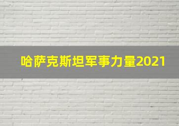 哈萨克斯坦军事力量2021